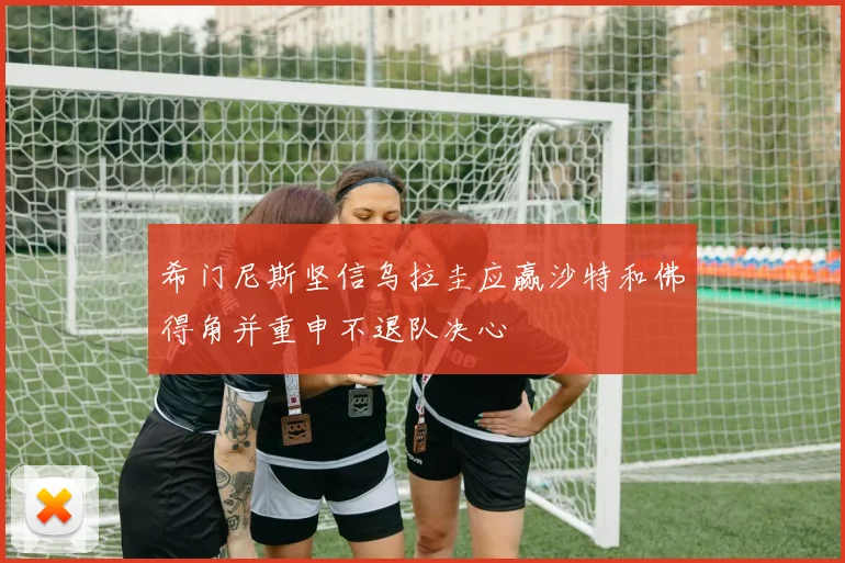 希门尼斯坚信乌拉圭应赢沙特和佛得角并重申不退队决心