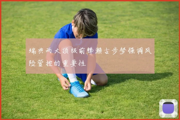 瑞典两大顶级前锋濑古步梦强调风险管控的重要性